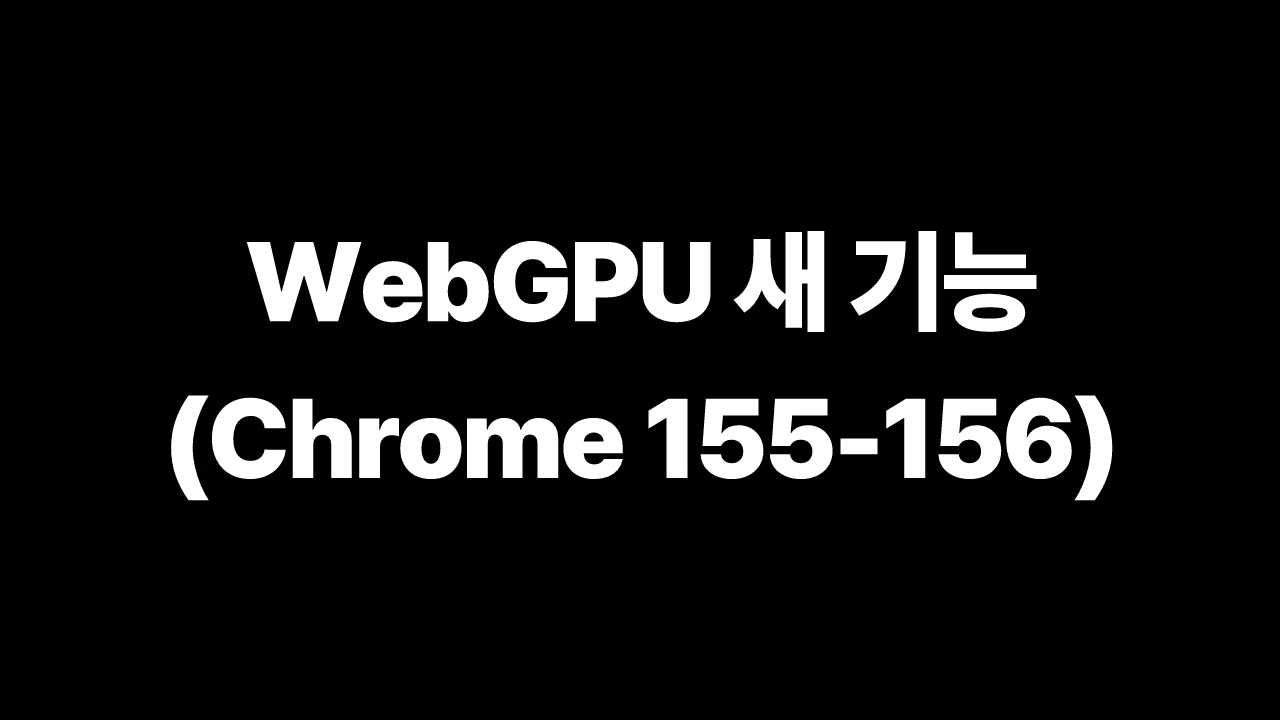 WebGPU 새 기능 (Chrome 155-156) 썸네일