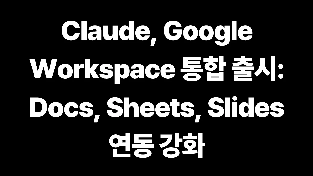 Claude, Google Workspace 통합 출시: Docs, Sheets, Slides 연동 강화 썸네일