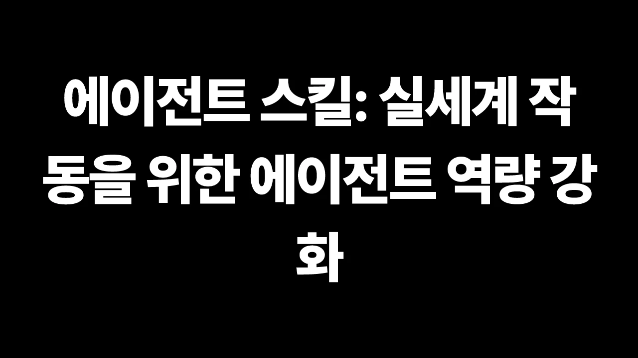 에이전트 스킬: 실세계 작동을 위한 에이전트 역량 강화 썸네일