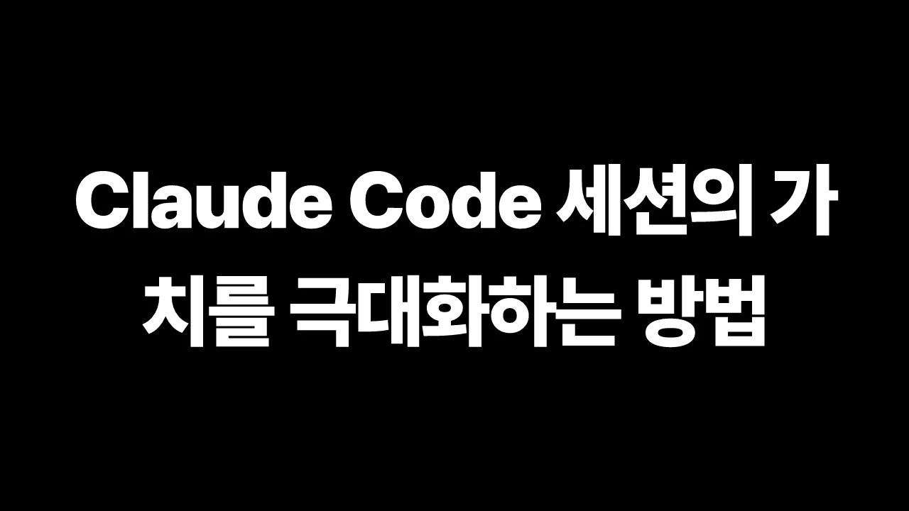 Claude Code 세션의 가치를 극대화하는 방법 썸네일