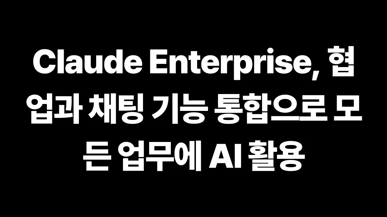 Claude Enterprise, 협업과 채팅 기능 통합으로 모든 업무에 AI 활용 썸네일
