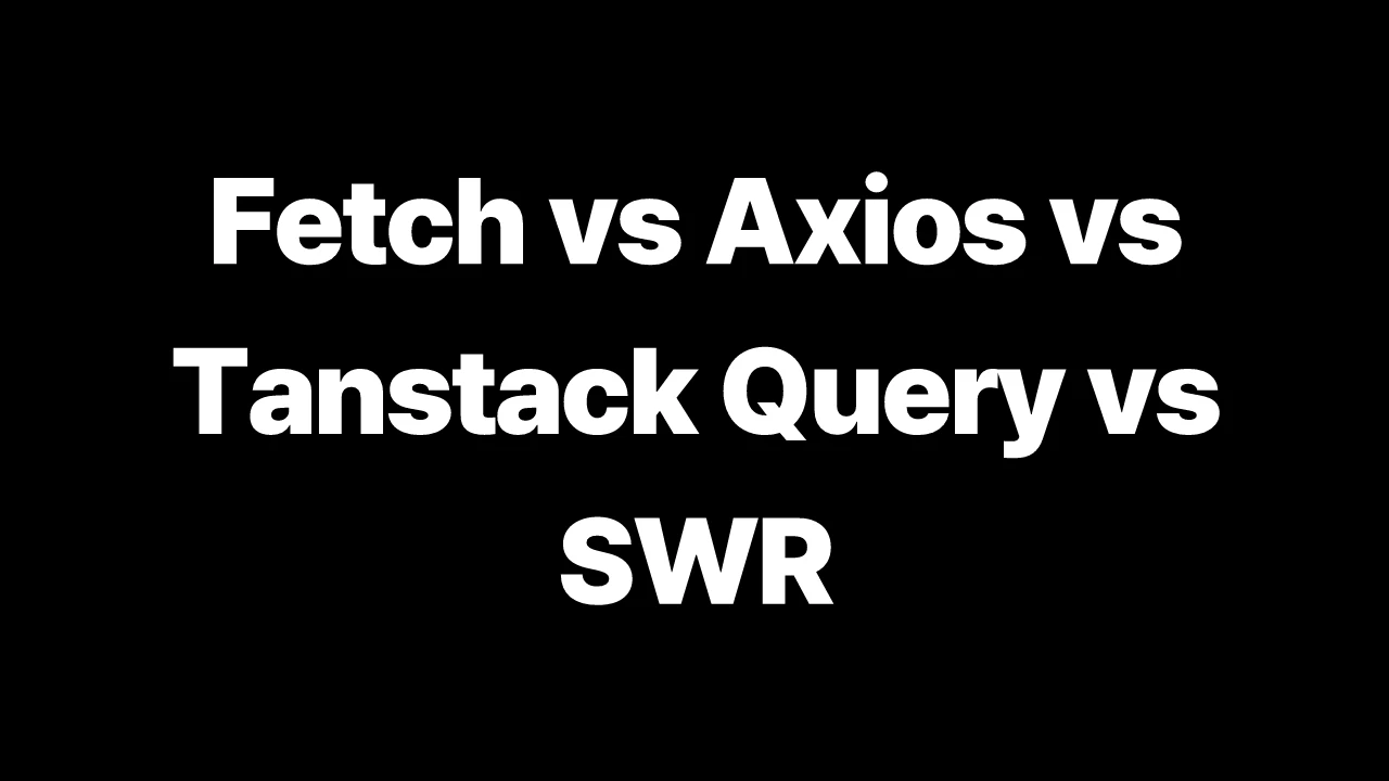 Fetch vs Axios vs Tanstack Query vs SWR